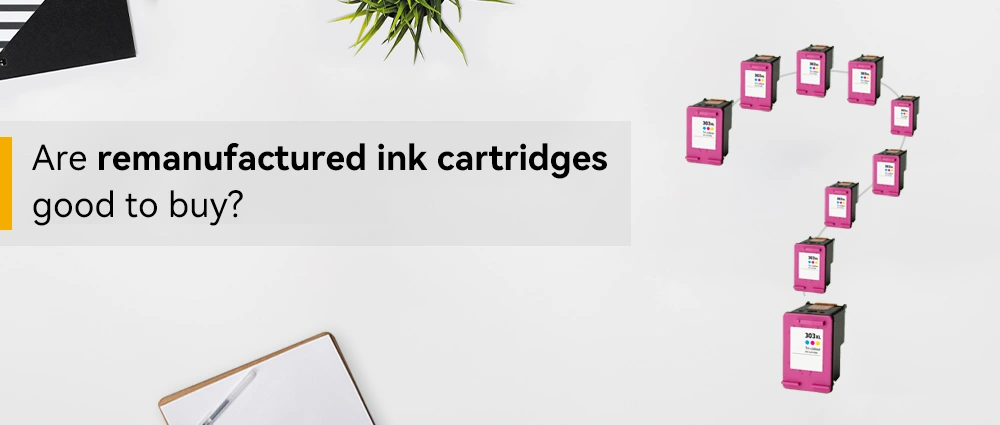 Are remanufactured ink cartridges good to buy