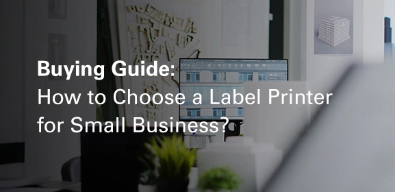 Buying Guide: How to Choose a Label Printer for Small Business?